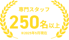専門スタッフ250名以上 ※2025年5月現在
