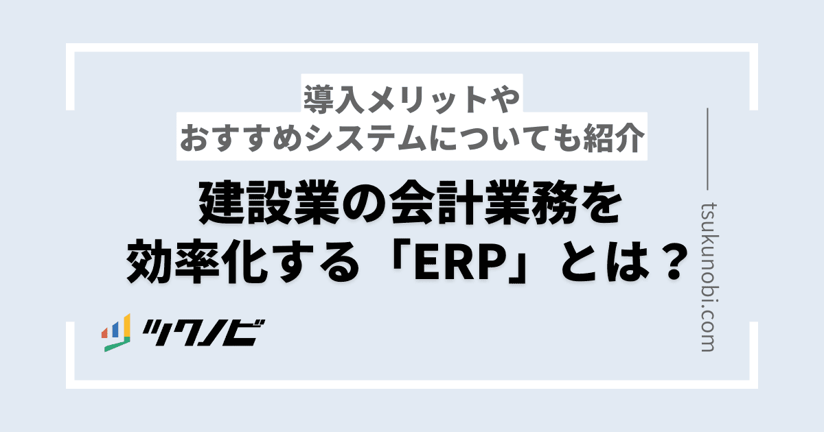 【建設業向け】ERPの比較12選＆活用メリットを紹介！自社に合ったERPシステムの選び方は？