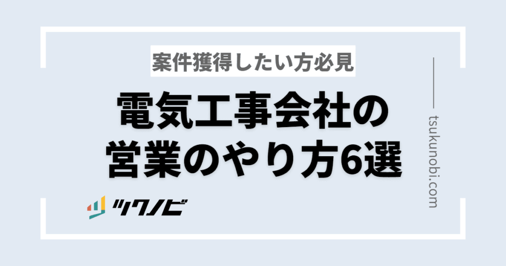 電気工事会社の営業のやり方6選_おすすめの営業先もご紹介‗ツクノビ_建築建設業界特化の営業代行