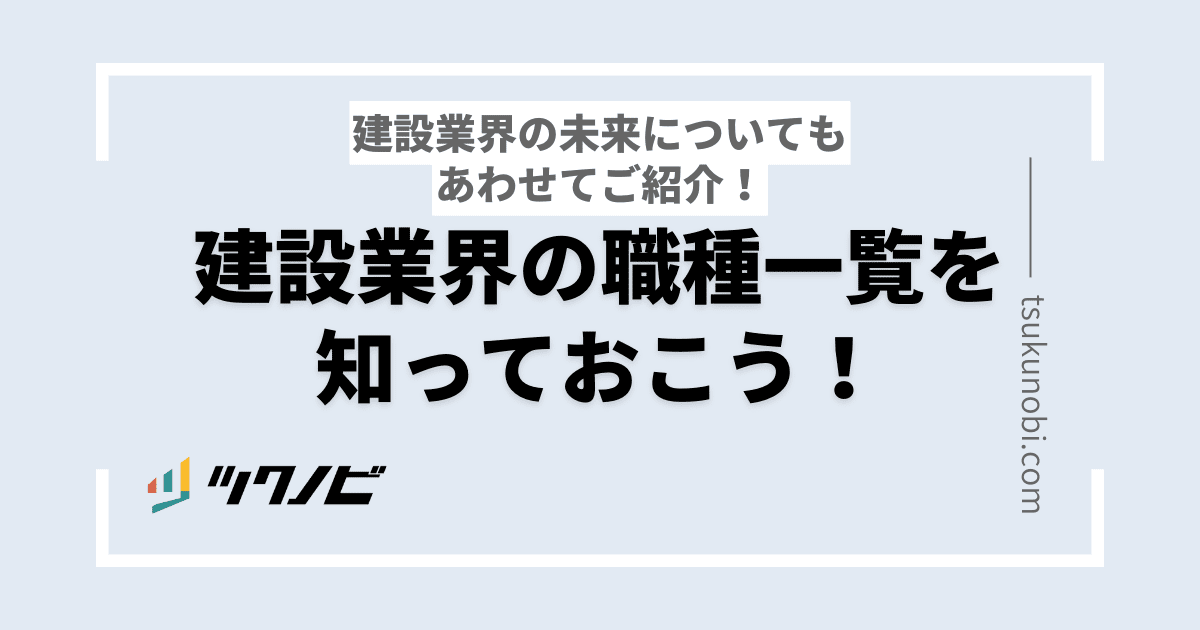 建設業界の職種一覧を知っておこう！建設業界の未来についてもご紹介！