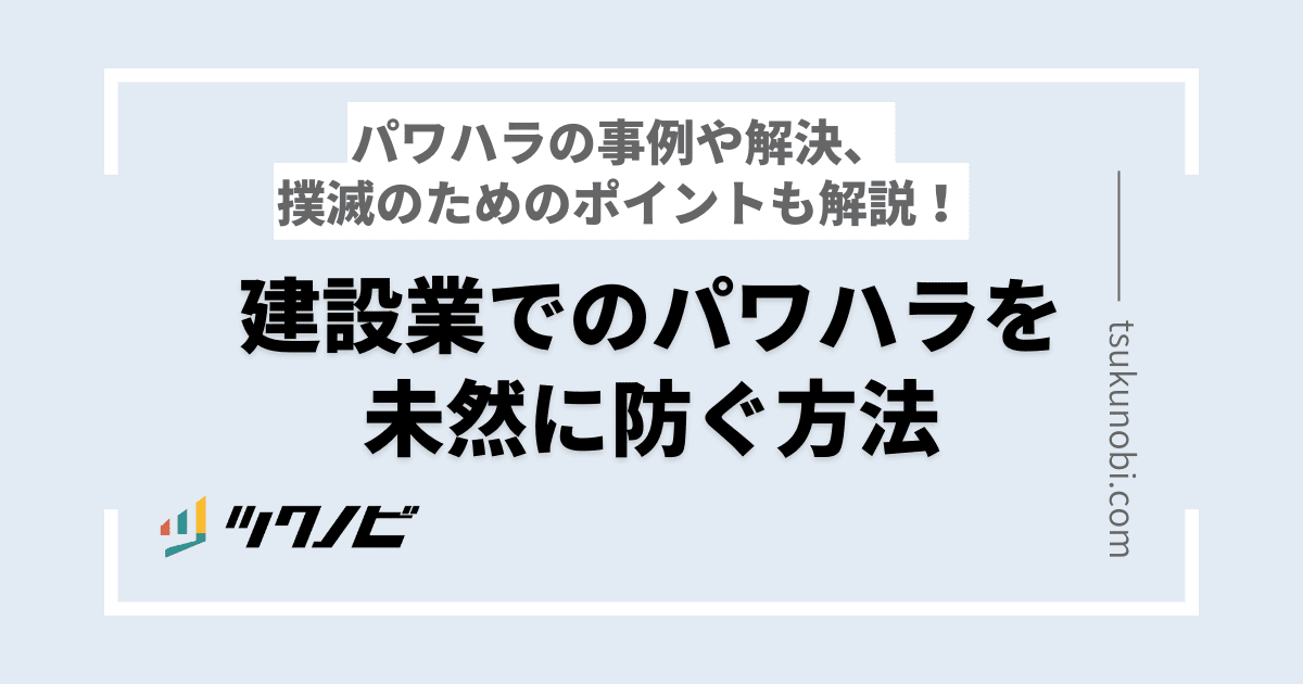 建設業でのパワハラを未然に防ぐために！パワハラの事例や解決・撲滅のためのポイント