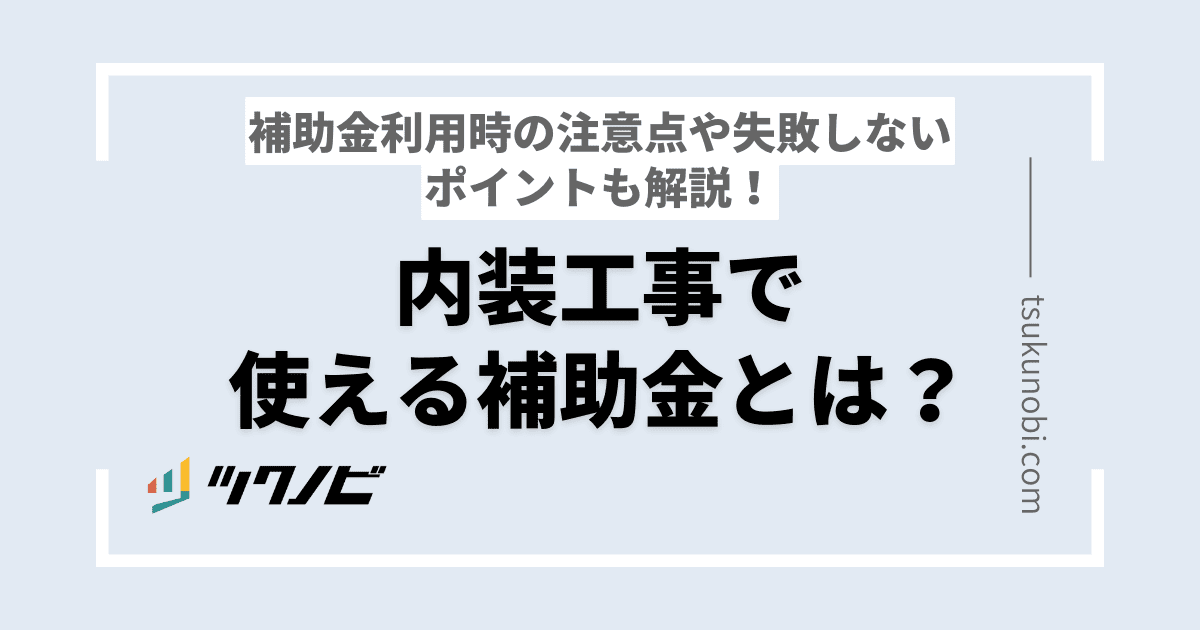 内装工事で使える補助金とは？補助金利用時の注意点や失敗しないポイントも解説！