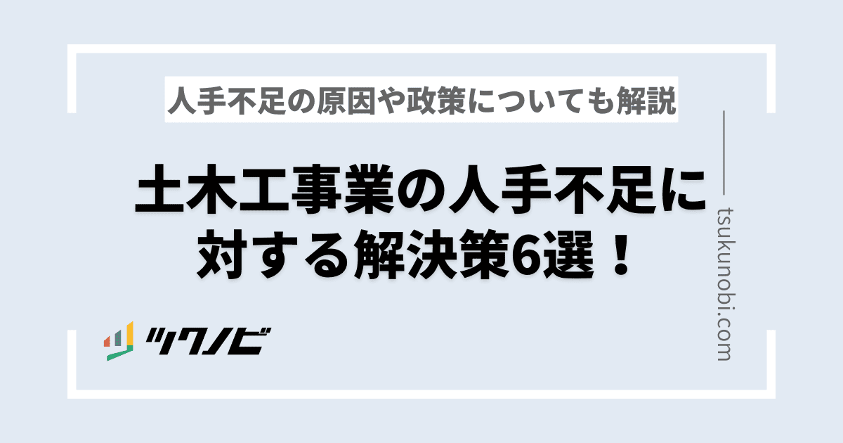 土木工事業の人手不足に対する解決策6選!理由についても解説