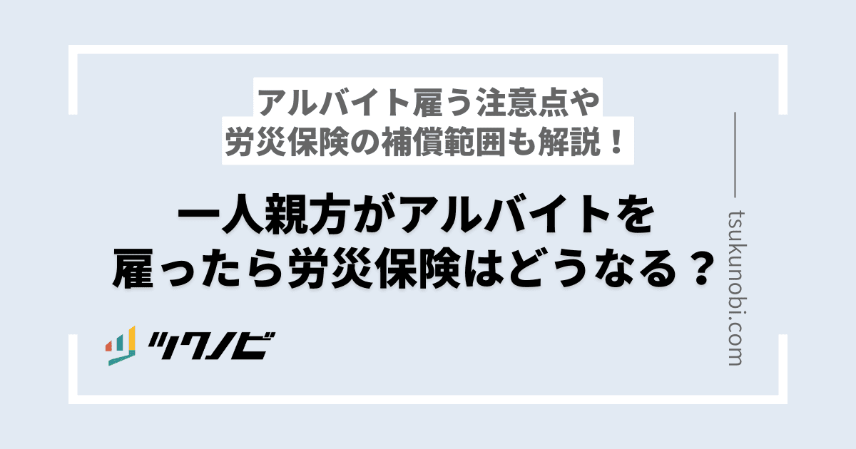 一人親方がアルバイトを雇ったら労災保険はどうなる？注意点や補償範囲も解説
