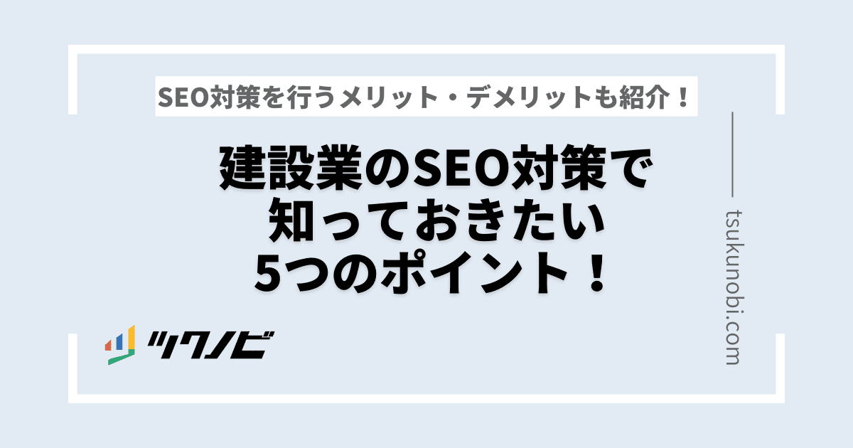 建設業のSEO対策で知っておきたい5つのポイント！SEO対策を行うメリット・デメリットも紹介！