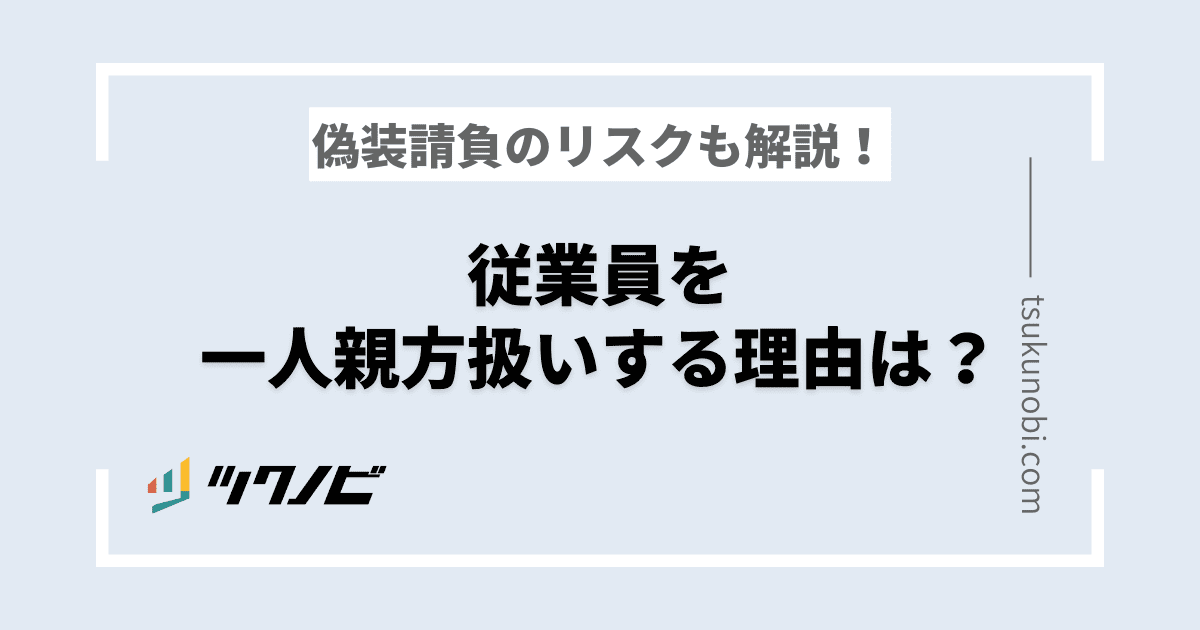 従業員を一人親方扱いする理由は？偽装請負のリスクも解説！