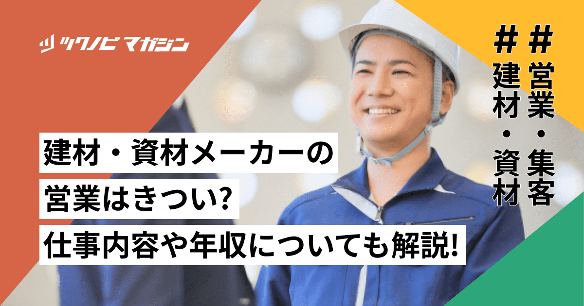 建材・資材メーカーの営業はきつい？仕事内容や年収についても解説！