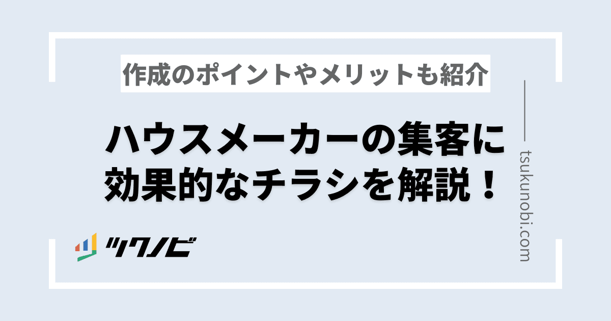 ハウスメーカーのチラシの作り方とは?作成ポイントやメリットを紹介