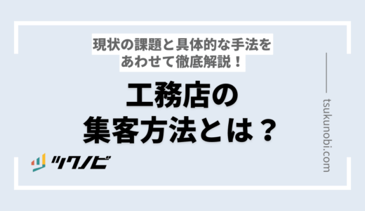 工務店の集客方法とは？現状の課題と具体的な手法をあわせて徹底解説！