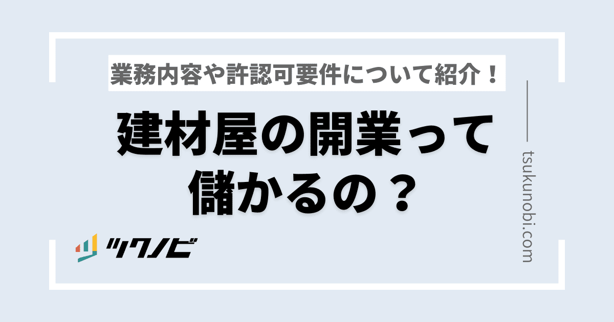 建材屋の開業って儲かるの？業務内容や許認可要件について紹介！