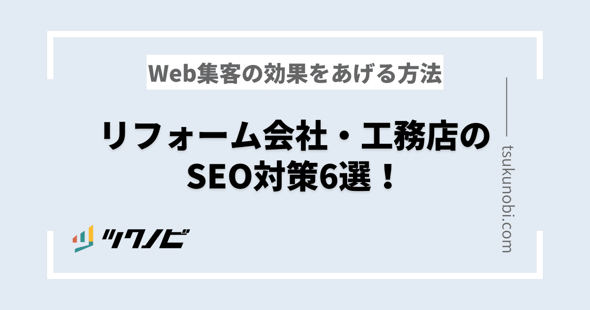 リフォーム会社・工務店のSEO対策6選！Web集客の効果をあげる方法 | ツクノビ