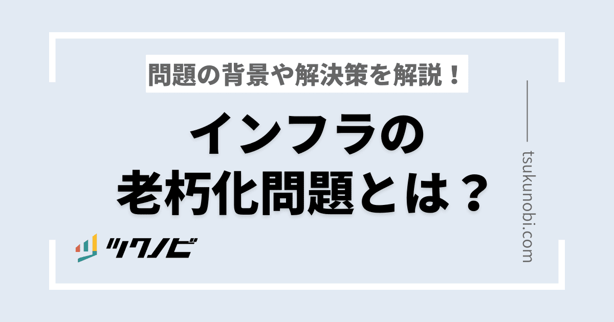 深刻なインフラ老朽化問題。問題の背景や解決策を解説