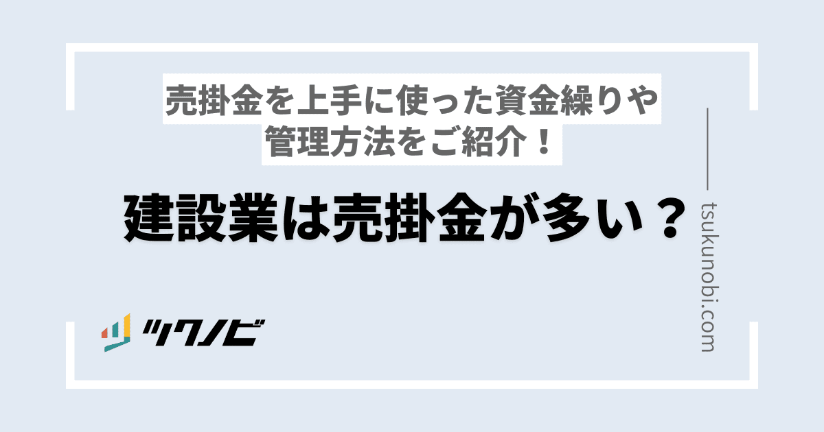 建設業は売掛金が多い?売掛金を上手に使った資金繰りや管理方法をご紹介