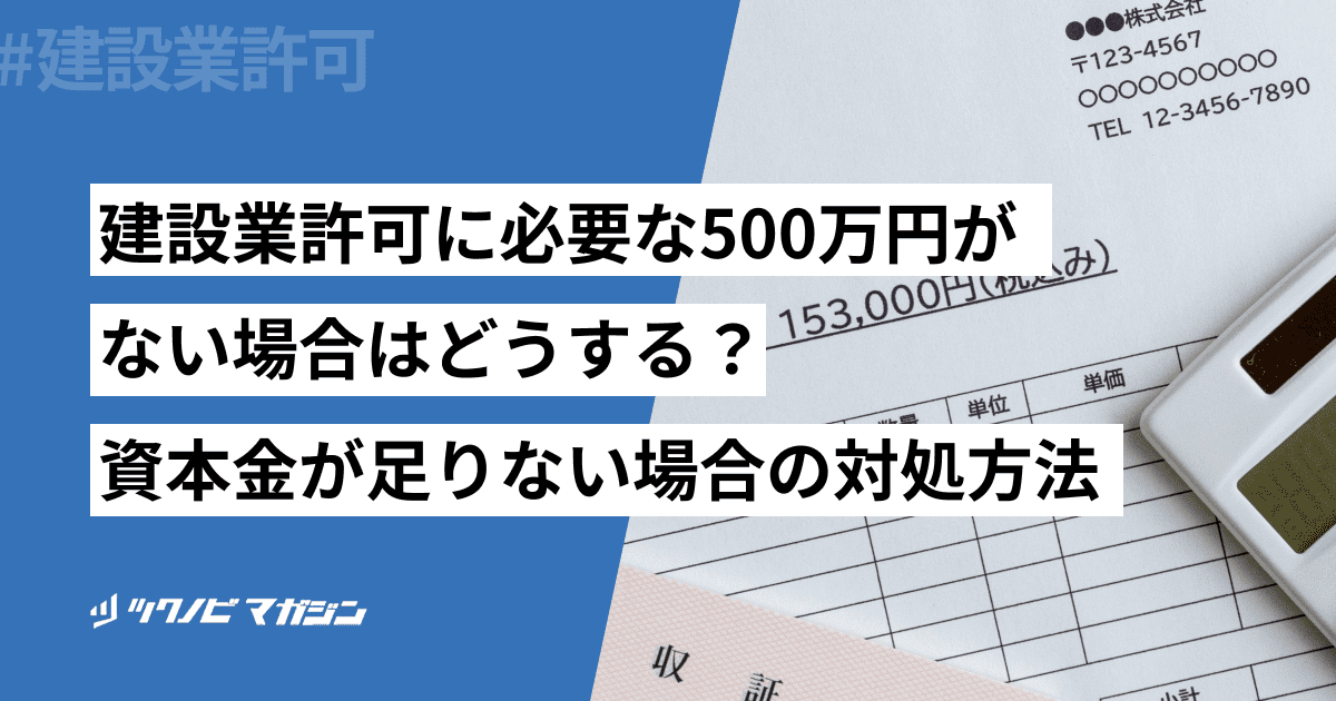 建設業許可に必要な500万円がない場合はどうする？資本金が足りない場合の対処方法をご紹介！