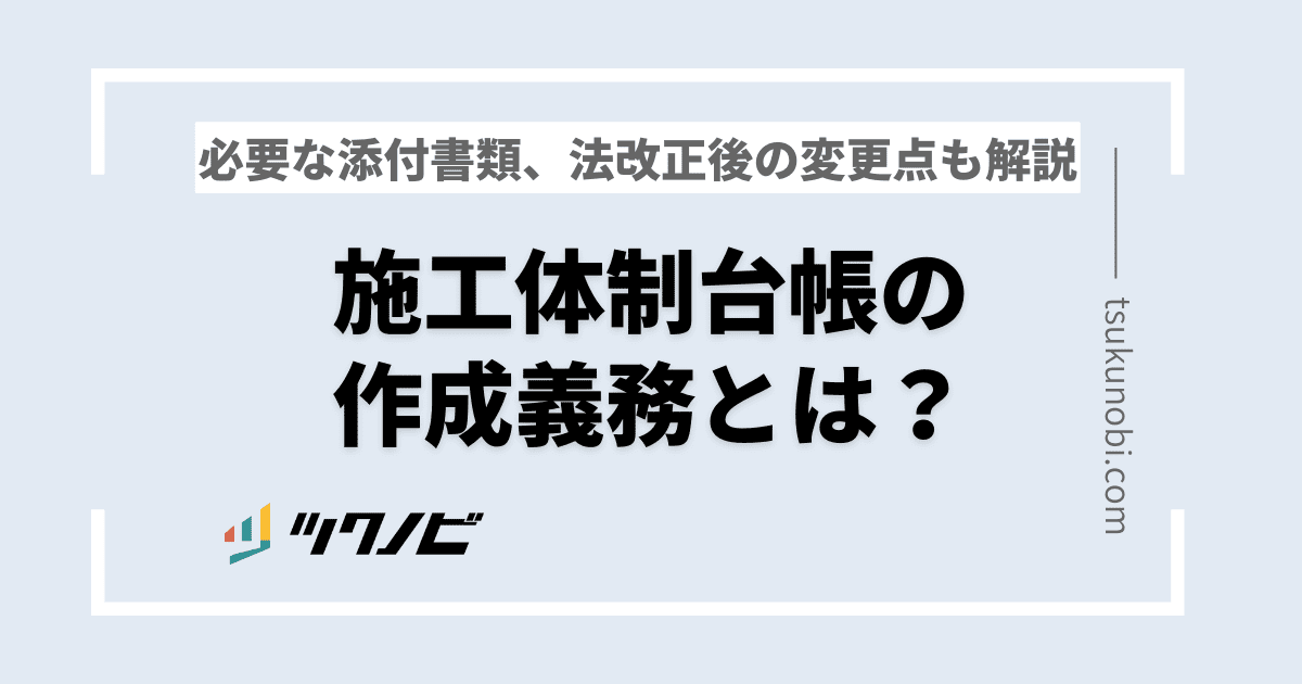 施工体制台帳の作成義務とは？必要な添付書類、法改正後の変更点も解説