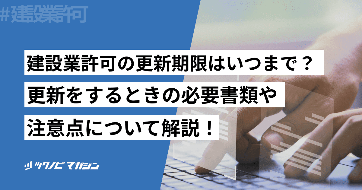 建設業許可の更新期限はいつまで?更新をするときの必要書類や注意点について解説!