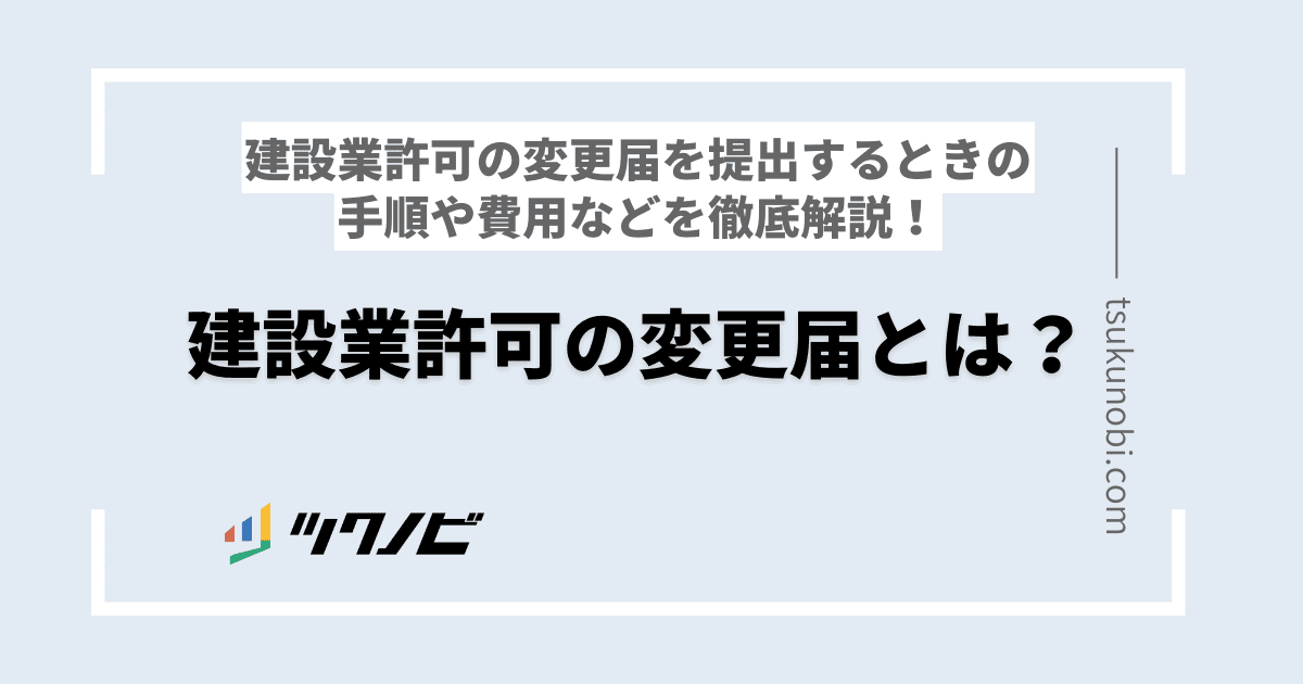 建設業許可の変更届とは？建設業許可の変更届を提出するときの手順や費用などを徹底解説！