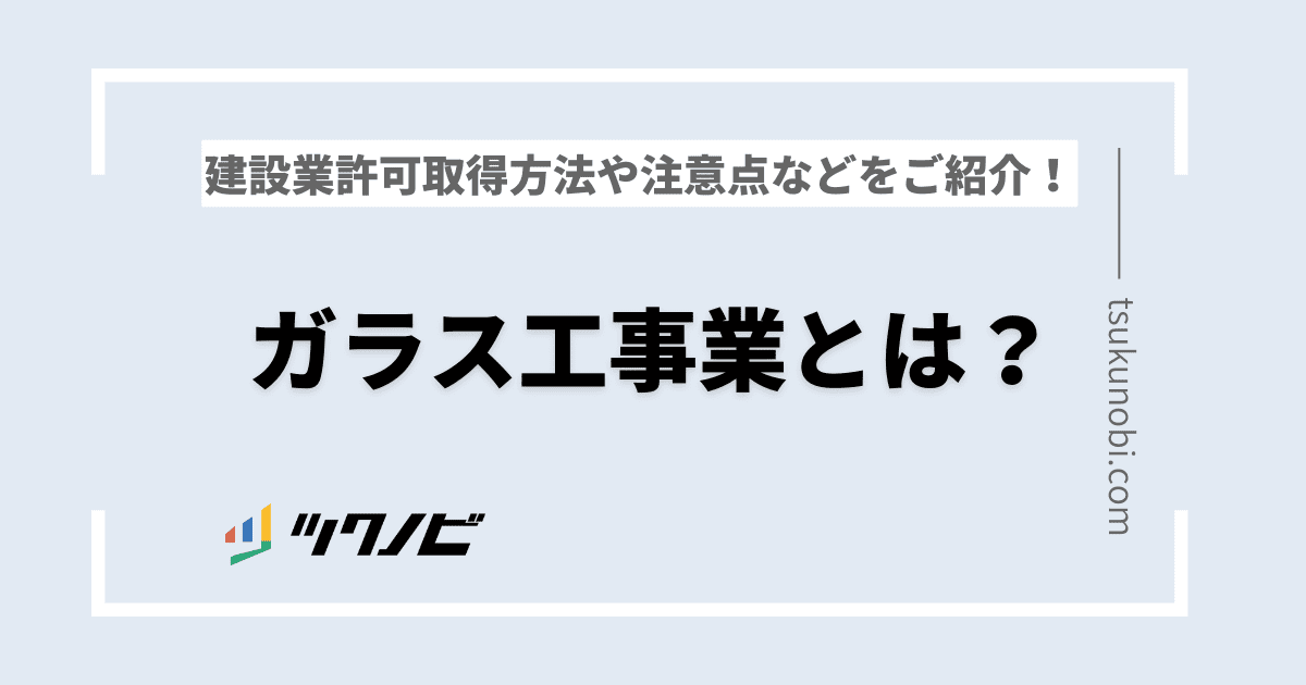 ガラス工事業とは？ガラス工事業の建設業許可取得方法や注意点などをご紹介！