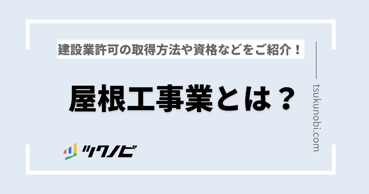 屋根工事業とは？建設業許可の取得方法や資格などをご紹介！