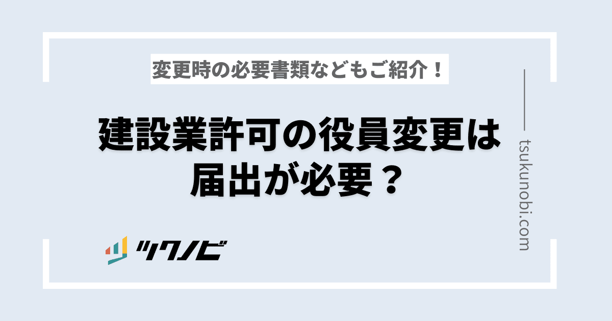 建設業許可の役員変更は届出が必要？変更時の必要書類などもご紹介！