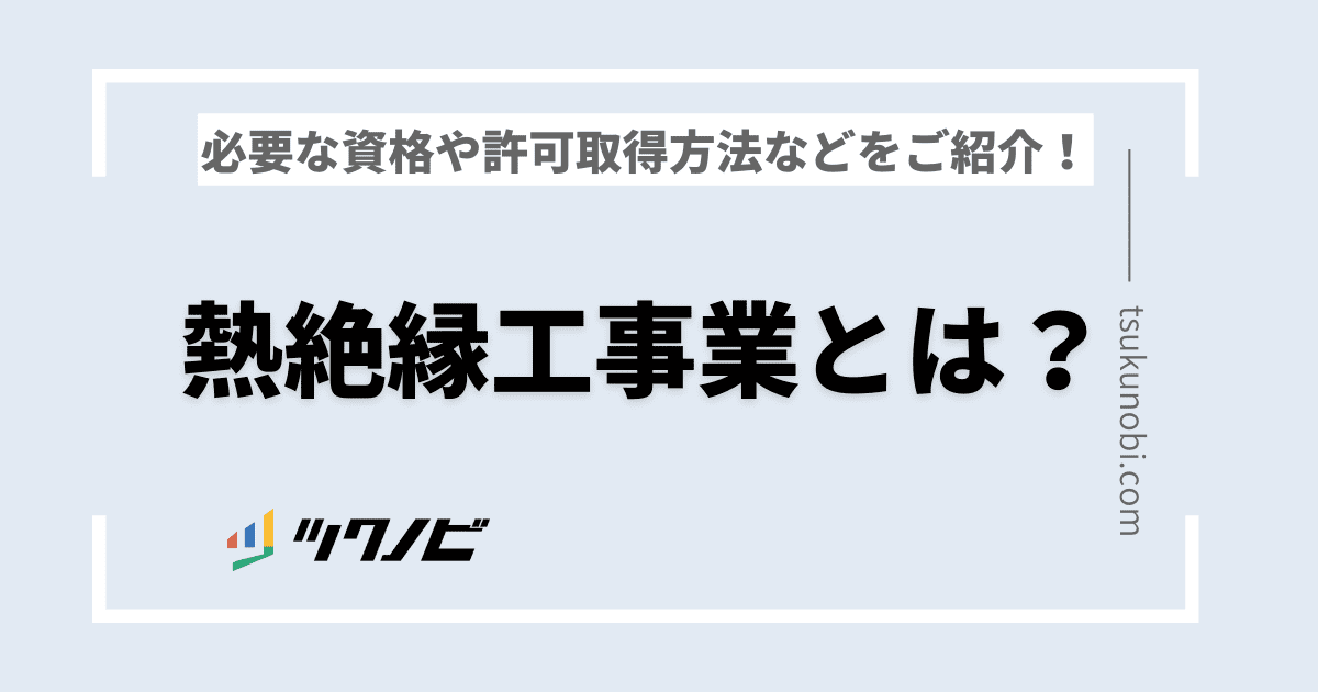 熱絶縁工事業とは？熱絶縁工事業に必要な資格や建設業許可取得方法などをご紹介！