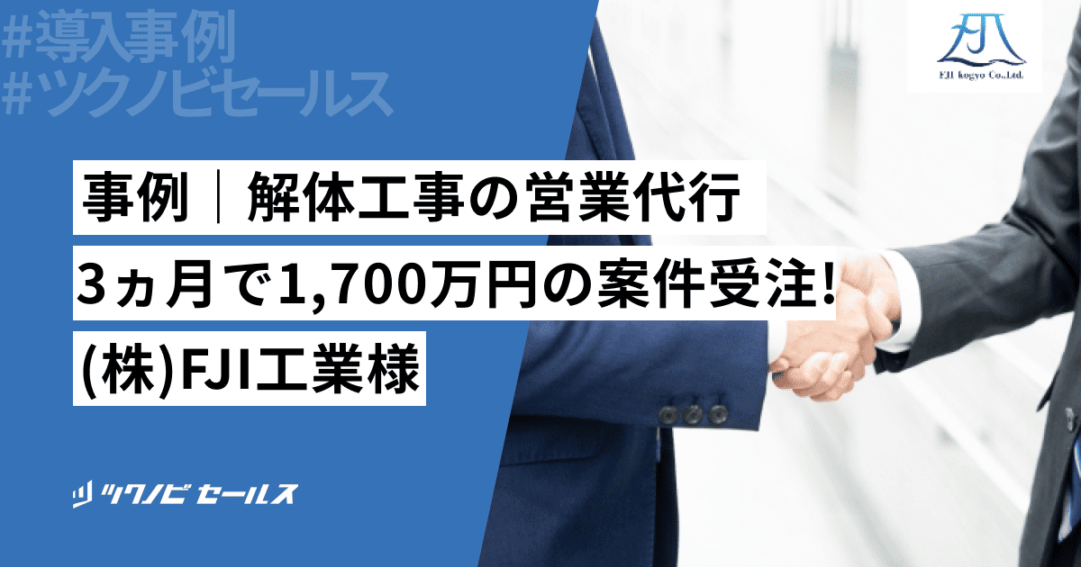 事例｜解体工事の営業代行- 3ヵ月で1,700万円の案件受注！(株)FJI工業様｜建設業界特化の営業代行ツクノビセールス