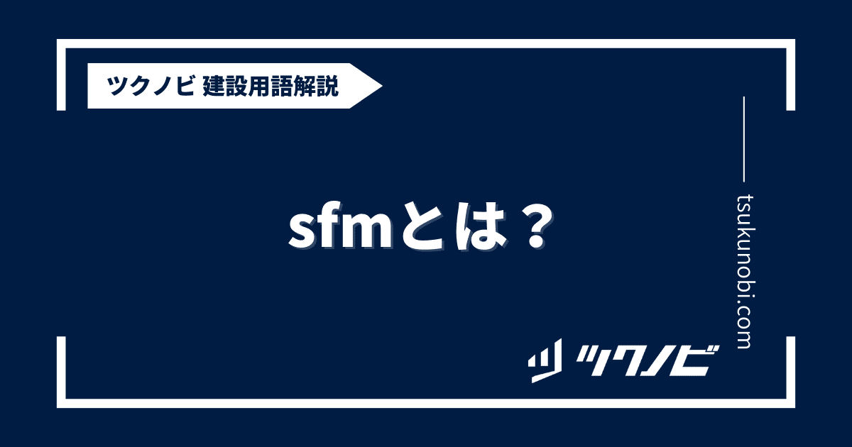 sfm とは？用語の意味を分かりやすく解説｜建築建設メディアのツクノビ