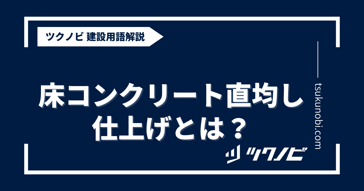 床コンクリート直均し仕上げとは？用語の意味を分かりやすく解説｜建築建設メディアのツクノビ