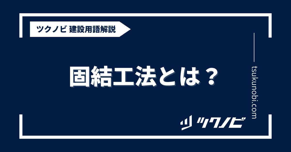 固結工法とは？用語の意味を分かりやすく解説｜建築建設メディアのツクノビ