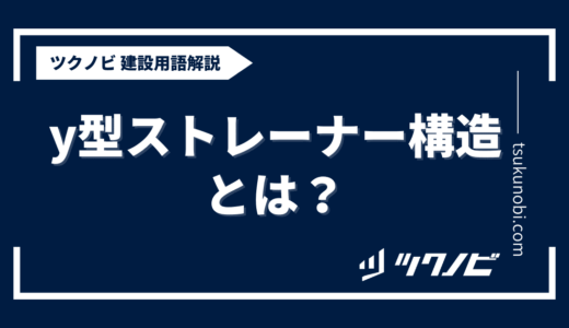 y型ストレーナー構造とは？用語の意味を分かりやすく解説｜建築建設メディアのツクノビ