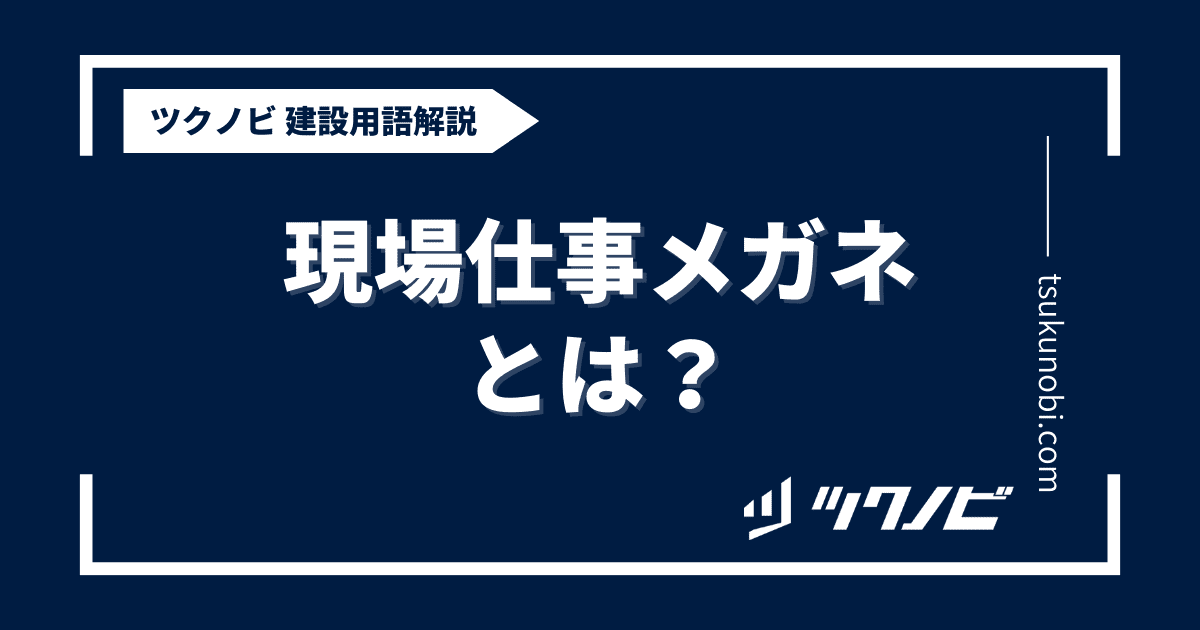 現場仕事 メガネとは？用語の意味を分かりやすく解説｜建築建設メディアのツクノビ