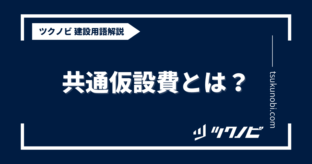 共通仮設費とは？用語の意味を分かりやすく解説｜建築建設メディアのツクノビ