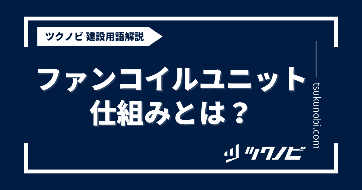 ファン コイルユニット 仕組みとは？用語の意味を分かりやすく解説｜建築建設メディアのツクノビ