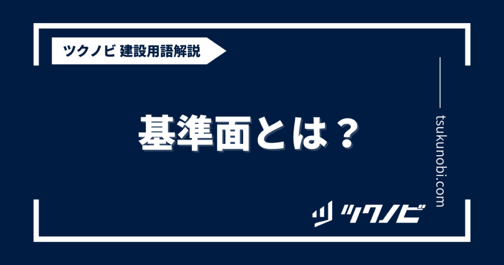 基準面とは？用語の意味を分かりやすく解説｜建築建設メディアのツクノビ ツクノビ