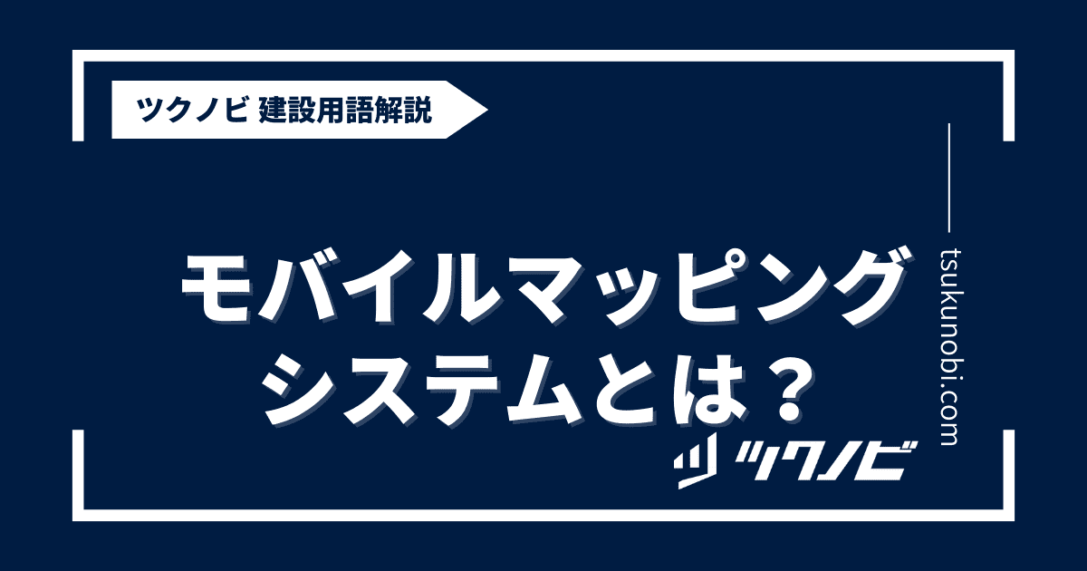 モバイル マッピング システムとは？用語の意味を分かりやすく解説｜建築建設メディアのツクノビ