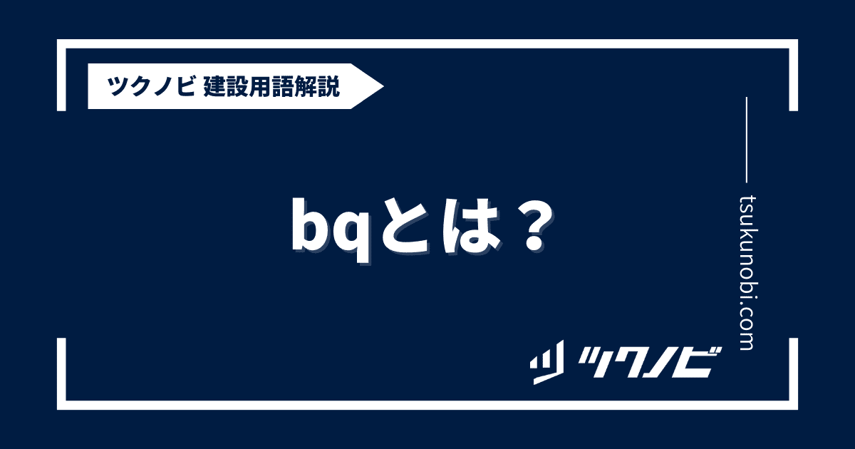 bq とは？用語の意味を分かりやすく解説｜建築建設メディアのツクノビ
