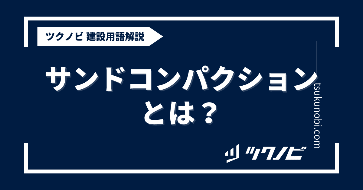 サンドコンパクションとは？用語の意味を分かりやすく解説｜建築建設メディアのツクノビ