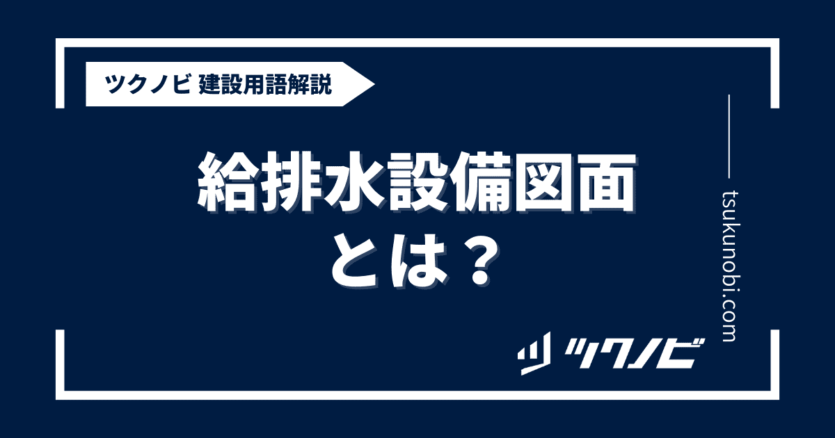 給排水設備図面とは？用語の意味を分かりやすく解説｜建築建設メディアのツクノビ