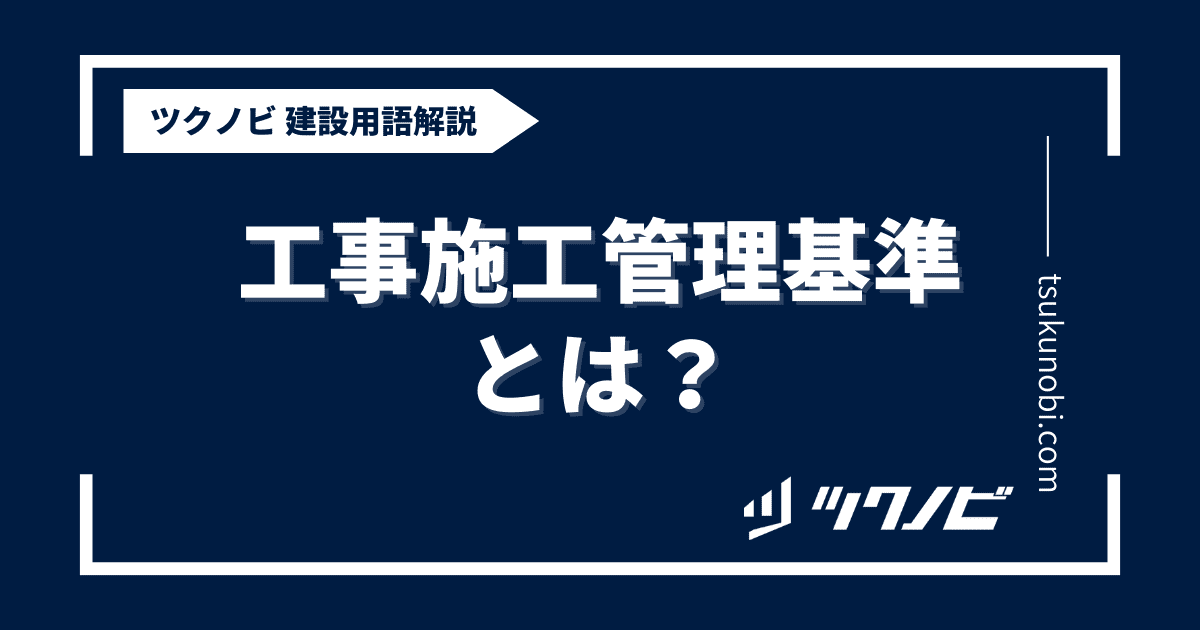 工事 施工 管理 基準とは？用語の意味を分かりやすく解説｜建築建設メディアのツクノビ