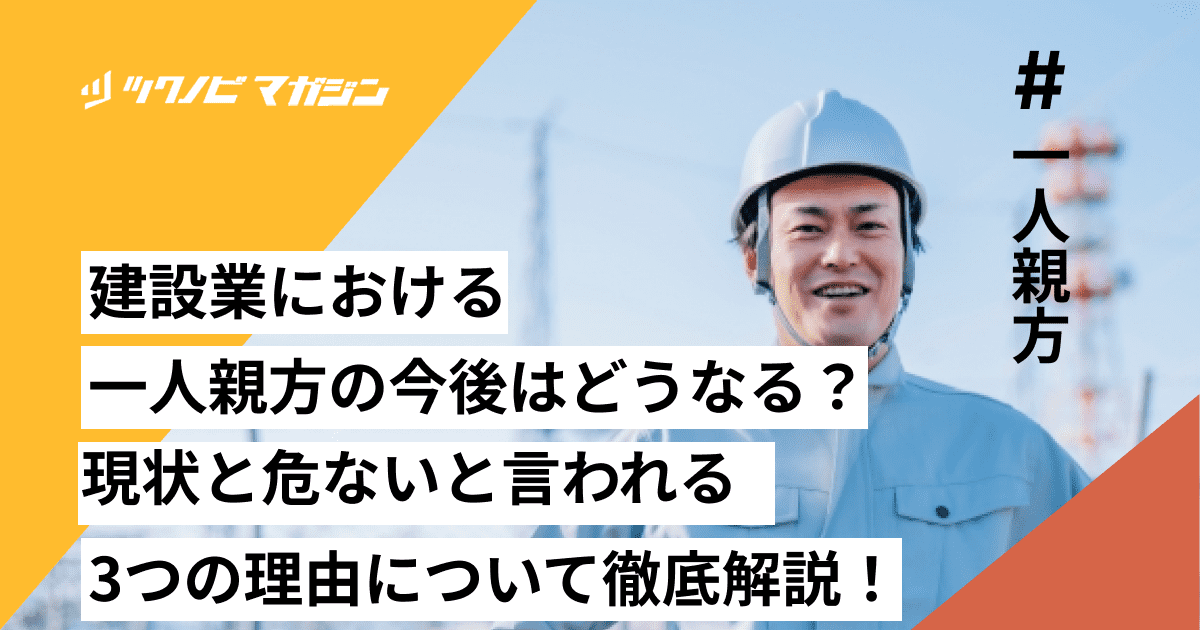 建設業における一人親方の今後はどうなる？現状と危ないと言われる3つの理由について徹底解説！