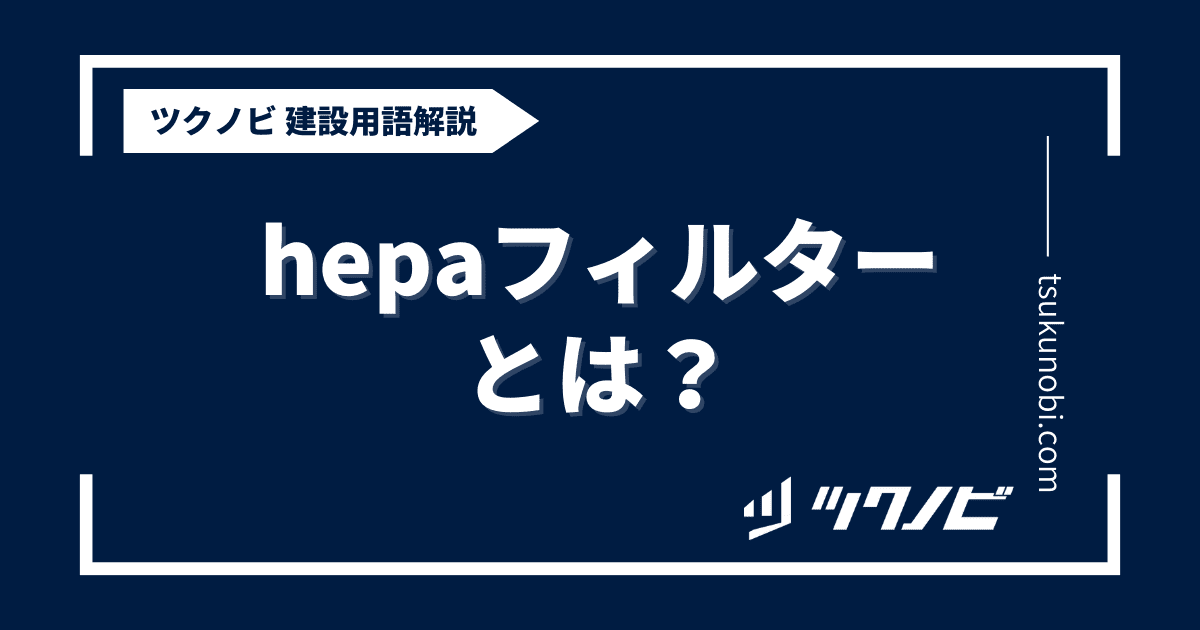 hepaフィルターとは？用語の意味を分かりやすく解説｜建築建設メディアのツクノビ