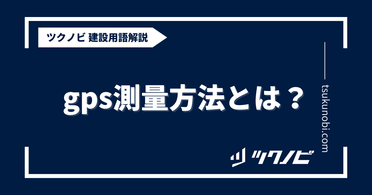 gps測量 方法とは？用語の意味を分かりやすく解説｜建築建設メディアのツクノビ
