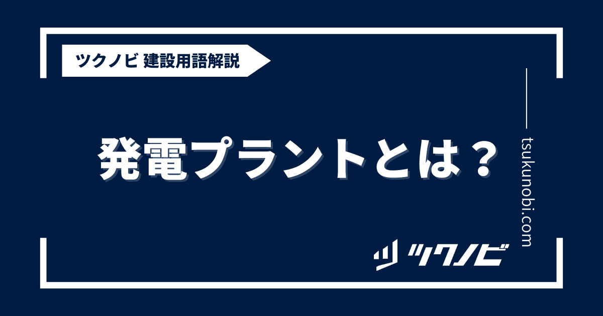 発電プラントとは？用語の意味を分かりやすく解説｜建築建設メディアのツクノビ