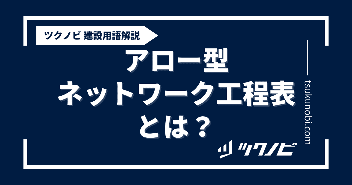 アロー型ネットワーク工程表とは？用語の意味を分かりやすく解説｜建築建設メディアのツクノビ