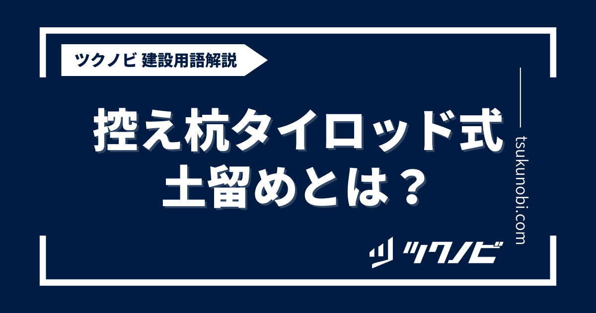 控え杭タイロッド式土留めとは？用語の意味を分かりやすく解説｜建築建設メディアのツクノビ