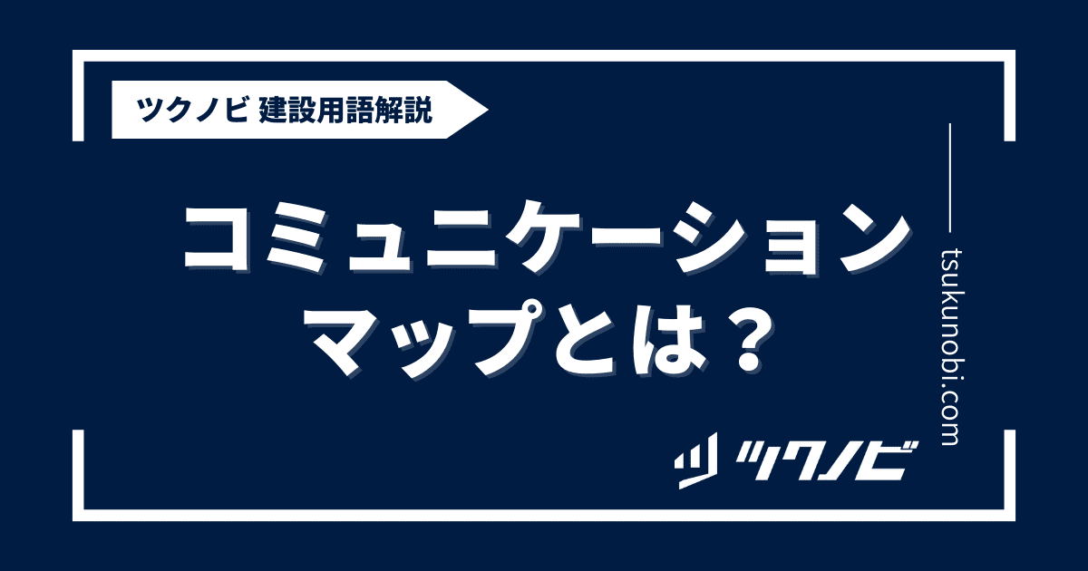 コミュニケーションマップとは？用語の意味を分かりやすく解説｜建築建設メディアのツクノビ
