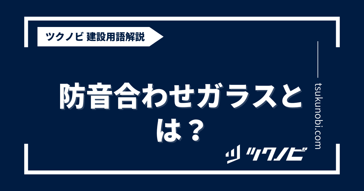 防音 合わせガラスとは？用語の意味を分かりやすく解説｜建築建設メディアのツクノビ