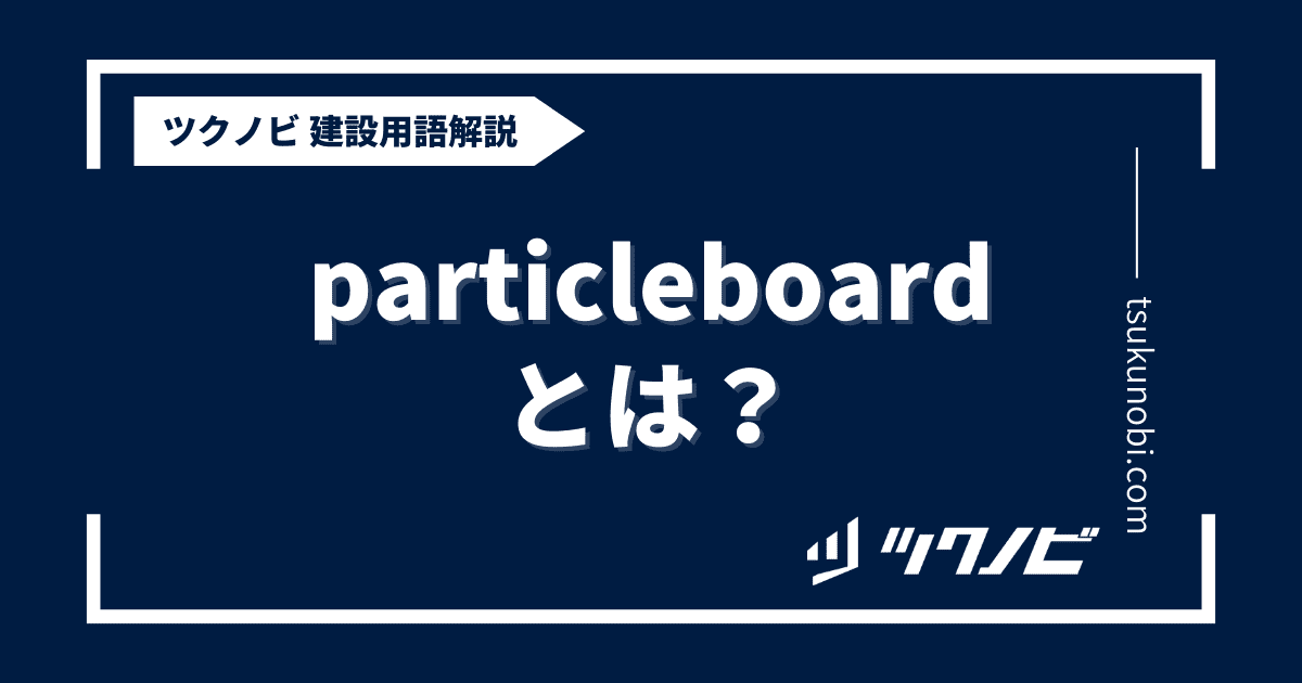 particleboardとは？用語の意味を分かりやすく解説｜建築建設メディアのツクノビ