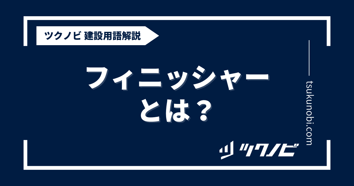 フィニッシャー とは？用語の意味を分かりやすく解説｜建築建設メディアのツクノビ