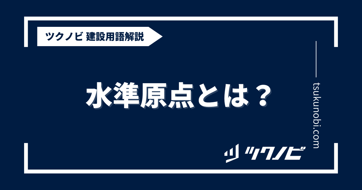 水準原点とは？用語の意味を分かりやすく解説｜建築建設メディアのツクノビ